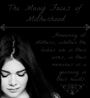 honouring all mothers, whether the babies are in their arms, in their memories or a yearning in their hearts. Infertility, miscarriage, infant and child death